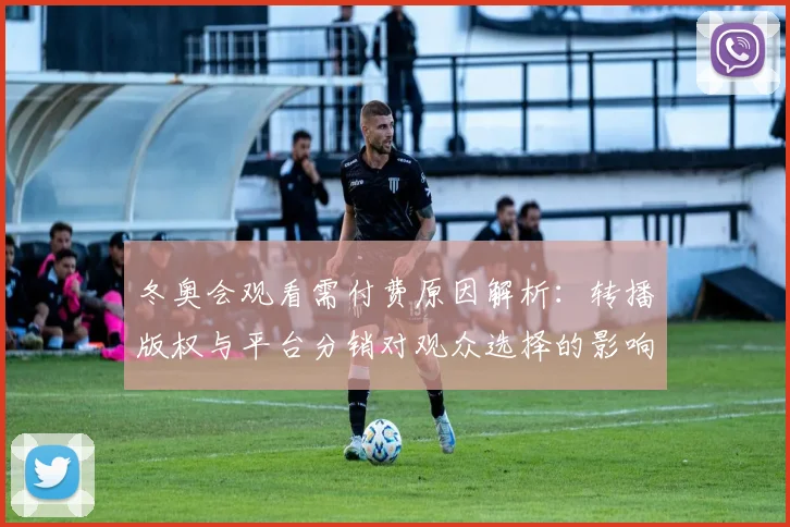 冬奥会观看需付费原因解析：转播版权与平台分销对观众选择的影响