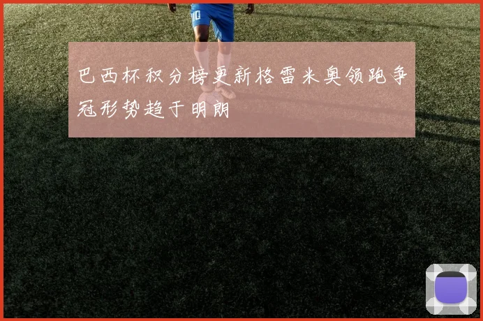 巴西杯积分榜更新格雷米奥领跑争冠形势趋于明朗