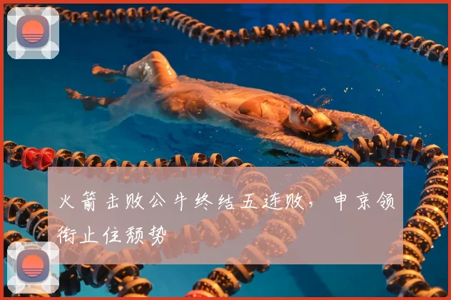 火箭击败公牛终结五连败，申京领衔止住颓势